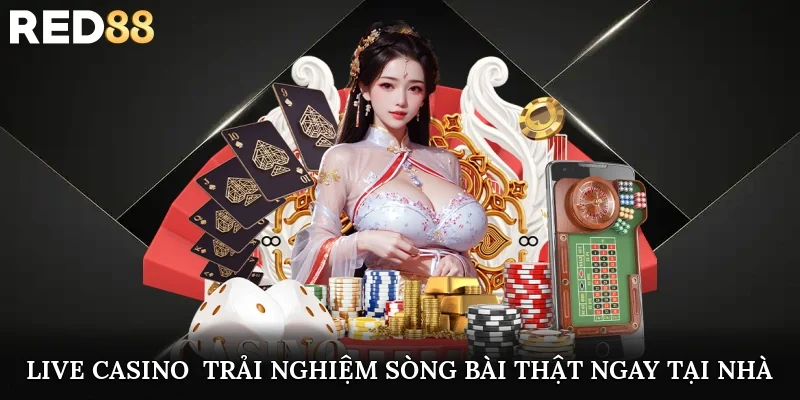 Live Casino - Trải nghiệm sòng bài thật ngay tại nhà