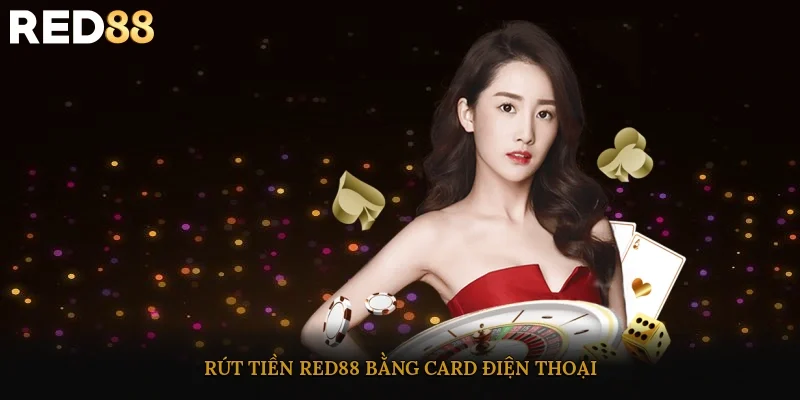 Rút tiền Red88 bằng card điện thoại