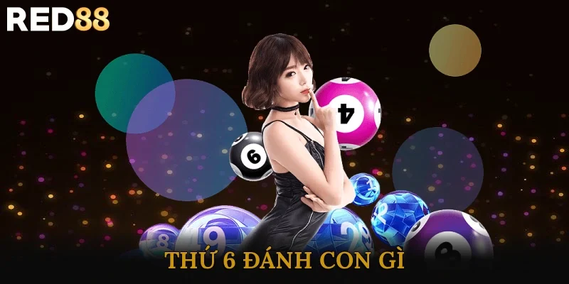 Thứ 6 Đánh Con Gì