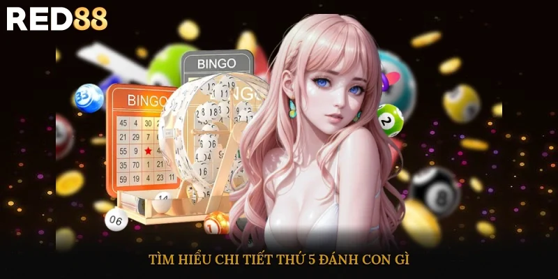 Tìm hiểu chi tiết thứ 5 đánh con gì